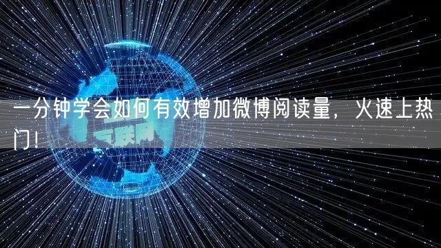 一分钟学会如何有效增加微博阅读量,火速上热门!