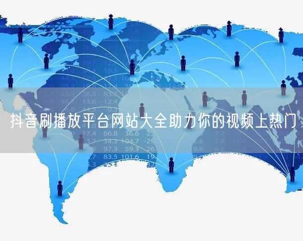 抖音刷播放平台网站大全助力你的视频上热门