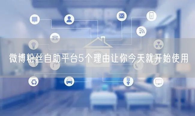 微博粉丝自助平台5个理由让你今天就开始使用