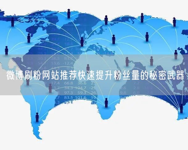 微博刷粉网站推荐快速提升粉丝量的秘密武器